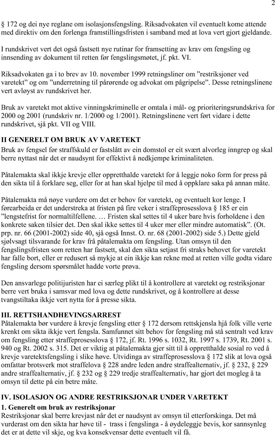 november 1999 retningsliner om "restriksjoner ved varetekt" og om "underretning til pårørende og advokat om pågripelse". Desse retningslinene vert avløyst av rundskrivet her.