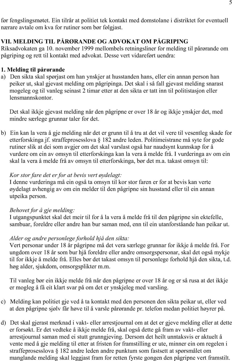 Desse vert vidareført uendra: 1. Melding til pårørande Den sikta skal spørjast om han ynskjer at husstanden hans, eller ein annan person han peiker ut, skal gjevast melding om pågripinga.