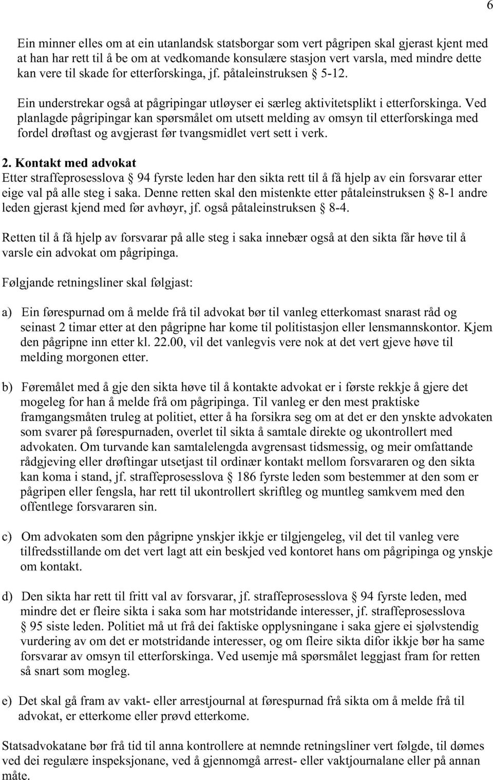 Ved planlagde pågripingar kan spørsmålet om utsett melding av omsyn til etterforskinga med fordel drøftast og avgjerast før tvangsmidlet vert sett i verk. 2.