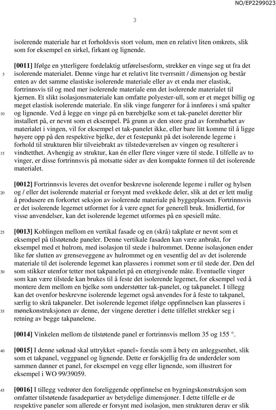 Denne vinge har et relativt lite tverrsnitt / dimensjon og består enten av det samme elastiske isolerende materiale eller av et enda mer elastisk, fortrinnsvis til og med mer isolerende materiale enn