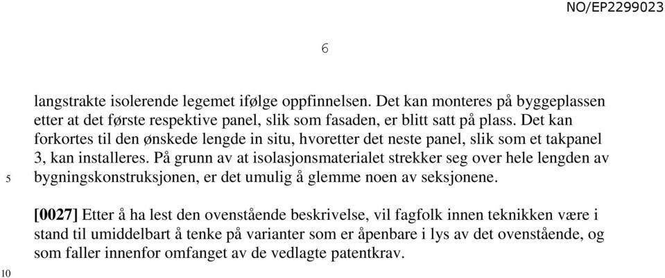 Det kan forkortes til den ønskede lengde in situ, hvoretter det neste panel, slik som et takpanel 3, kan installeres.