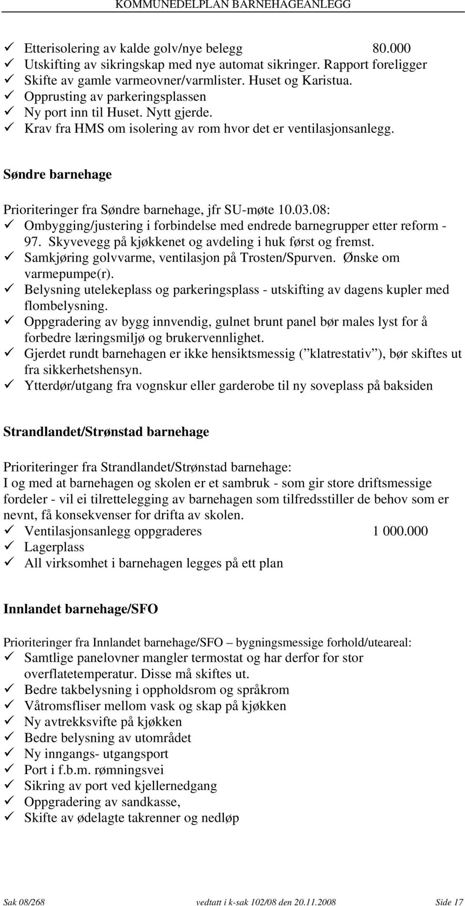 Søndre barnehage Prioriteringer fra Søndre barnehage, jfr SU-møte 10.03.08: Ombygging/justering i forbindelse med endrede barnegrupper etter reform - 97.