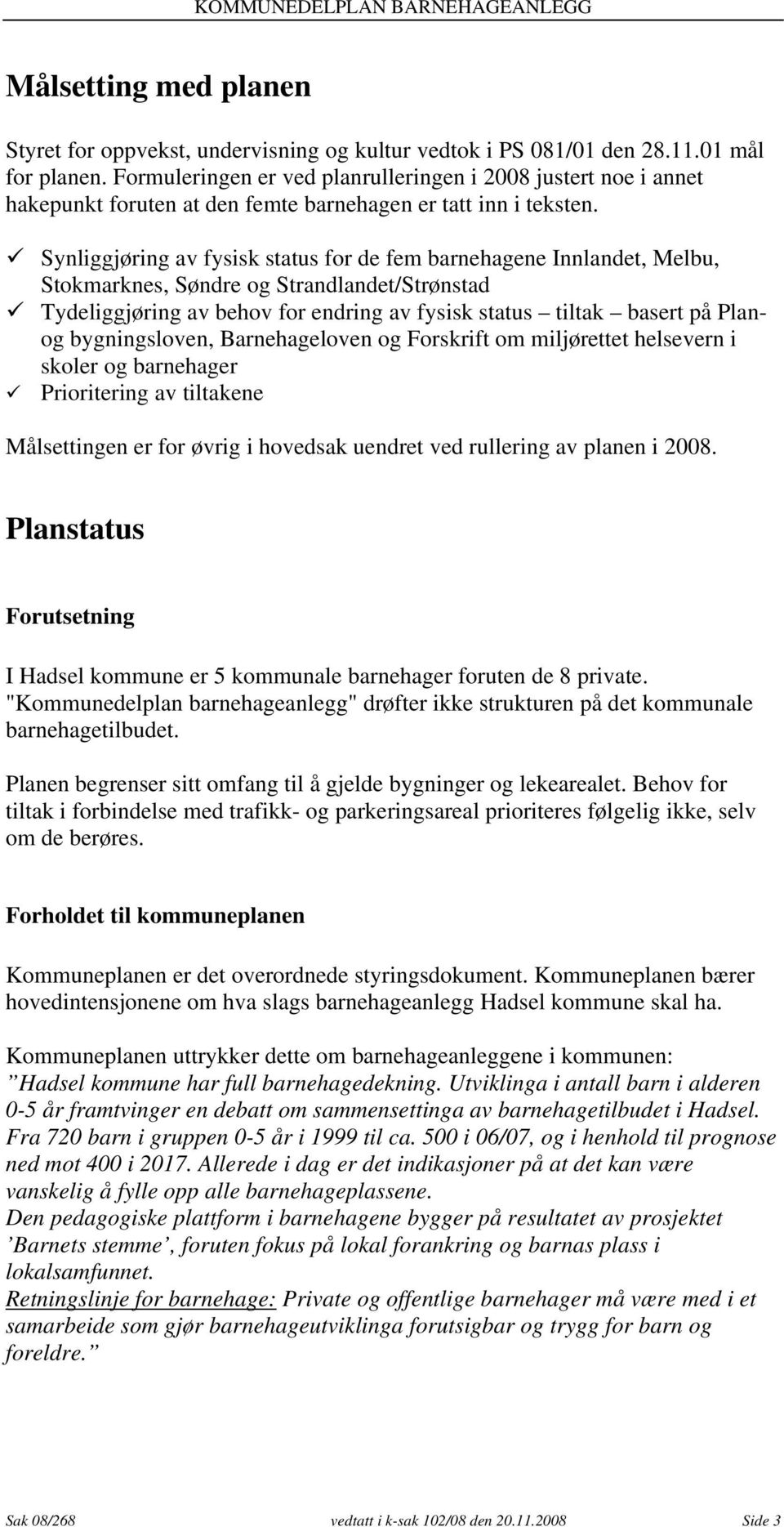 Synliggjøring av fysisk status for de fem barnehagene Innlandet, Melbu, Stokmarknes, Søndre og Strandlandet/Strønstad Tydeliggjøring av behov for endring av fysisk status tiltak basert på Planog