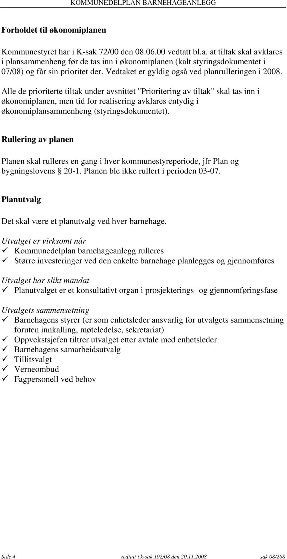 Alle de prioriterte tiltak under avsnittet "Prioritering av tiltak" skal tas inn i økonomiplanen, men tid for realisering avklares entydig i økonomiplansammenheng (styringsdokumentet).