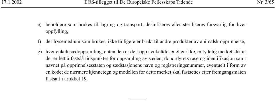 til andre produkter av animalsk opprinnelse, g) hver enkelt sædoppsamling, enten den er delt opp i enkeltdoser eller ikke, er tydelig merket slik at det er lett å fastslå