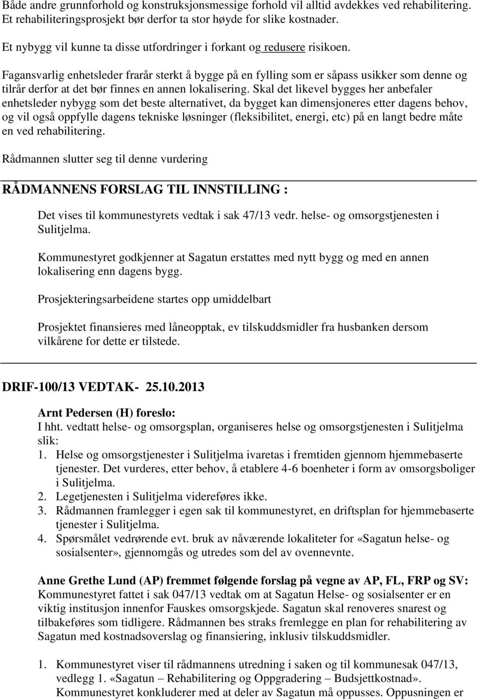 Fagansvarlig enhetsleder frarår sterkt å bygge på en fylling som er såpass usikker som denne og tilrår derfor at det bør finnes en annen lokalisering.