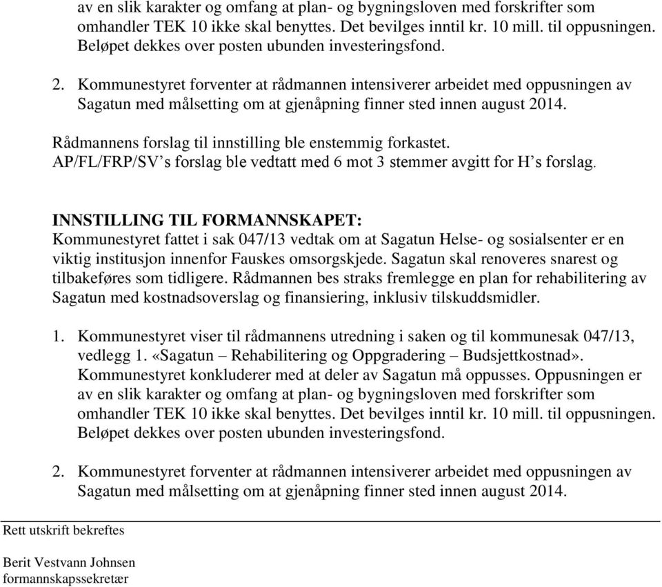 Kommunestyret forventer at rådmannen intensiverer arbeidet med oppusningen av Sagatun med målsetting om at gjenåpning finner sted innen august 2014.