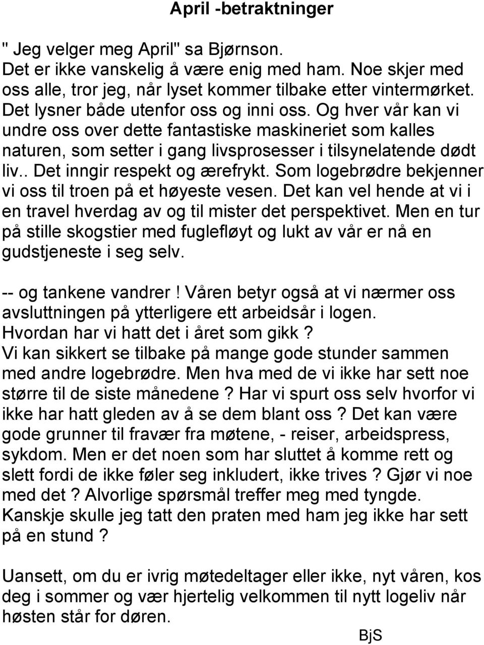 . Det inngir respekt og ærefrykt. Som logebrødre bekjenner vi oss til troen på et høyeste vesen. Det kan vel hende at vi i en travel hverdag av og til mister det perspektivet.