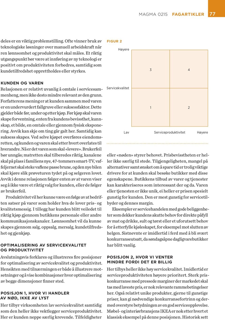 FIGUR 2 Høyere 3 4 KUNDEN OG VAREN Relasjonen er relativt uvanlig å omtale i servicesammenheng, men ikke desto mindre relevant av den grunn.