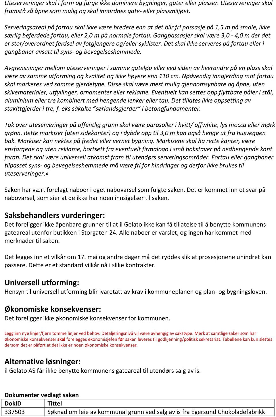 Gangpassasjer skal være 3,0 4,0 m der det er stor/overordnet ferdsel av fotgjengere og/eller syklister. Det skal ikke serveres på fortau eller i gangbaner avsatt til syns og bevegelseshemmede.