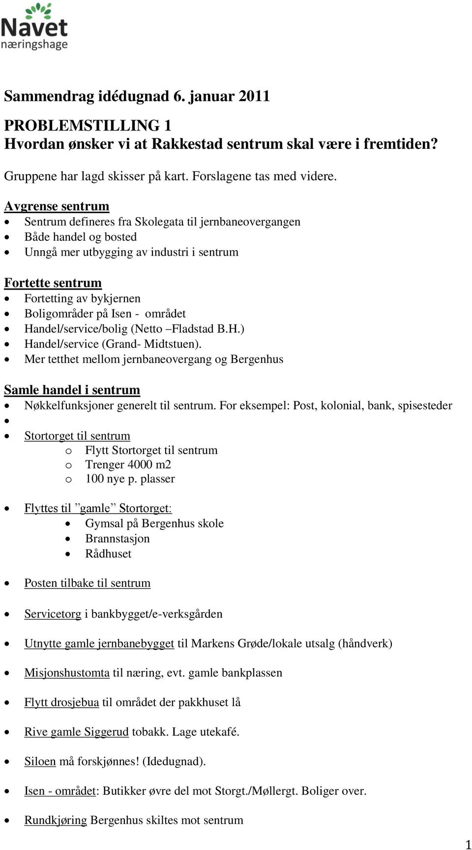 området Handel/service/bolig (Netto Fladstad B.H.) Handel/service (Grand- Midtstuen). Mer tetthet mellom jernbaneovergang og Bergenhus Samle handel i sentrum Nøkkelfunksjoner generelt til sentrum.