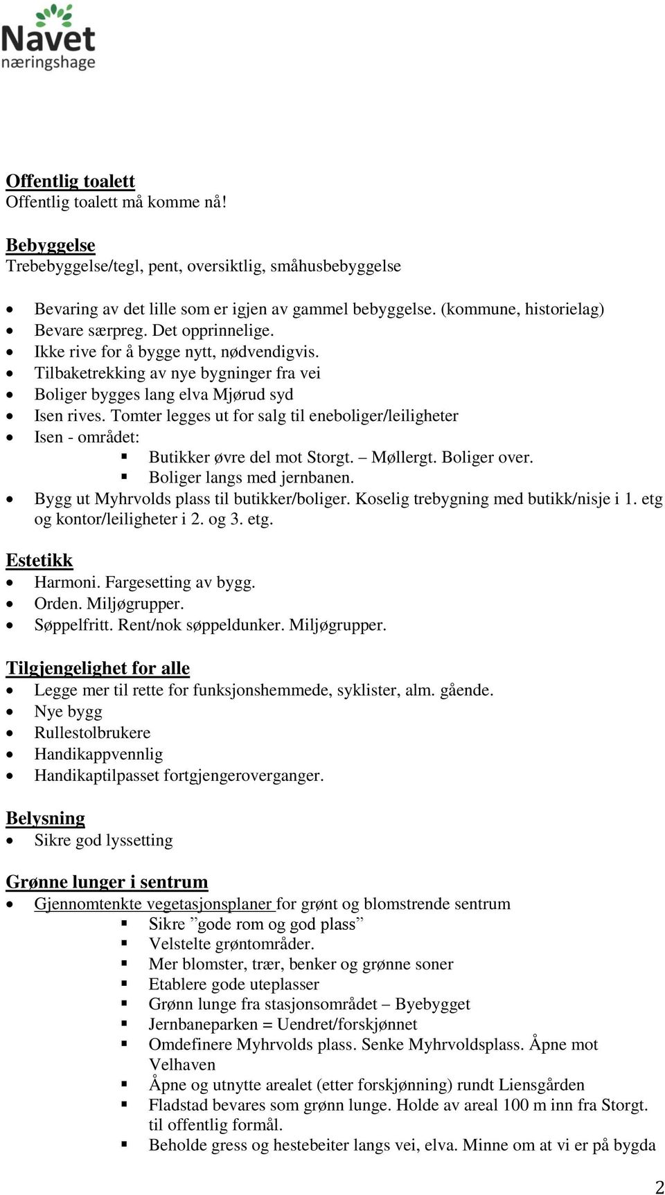 Tomter legges ut for salg til eneboliger/leiligheter Isen - området: Butikker øvre del mot Storgt. Møllergt. Boliger over. Boliger langs med jernbanen. Bygg ut Myhrvolds plass til butikker/boliger.