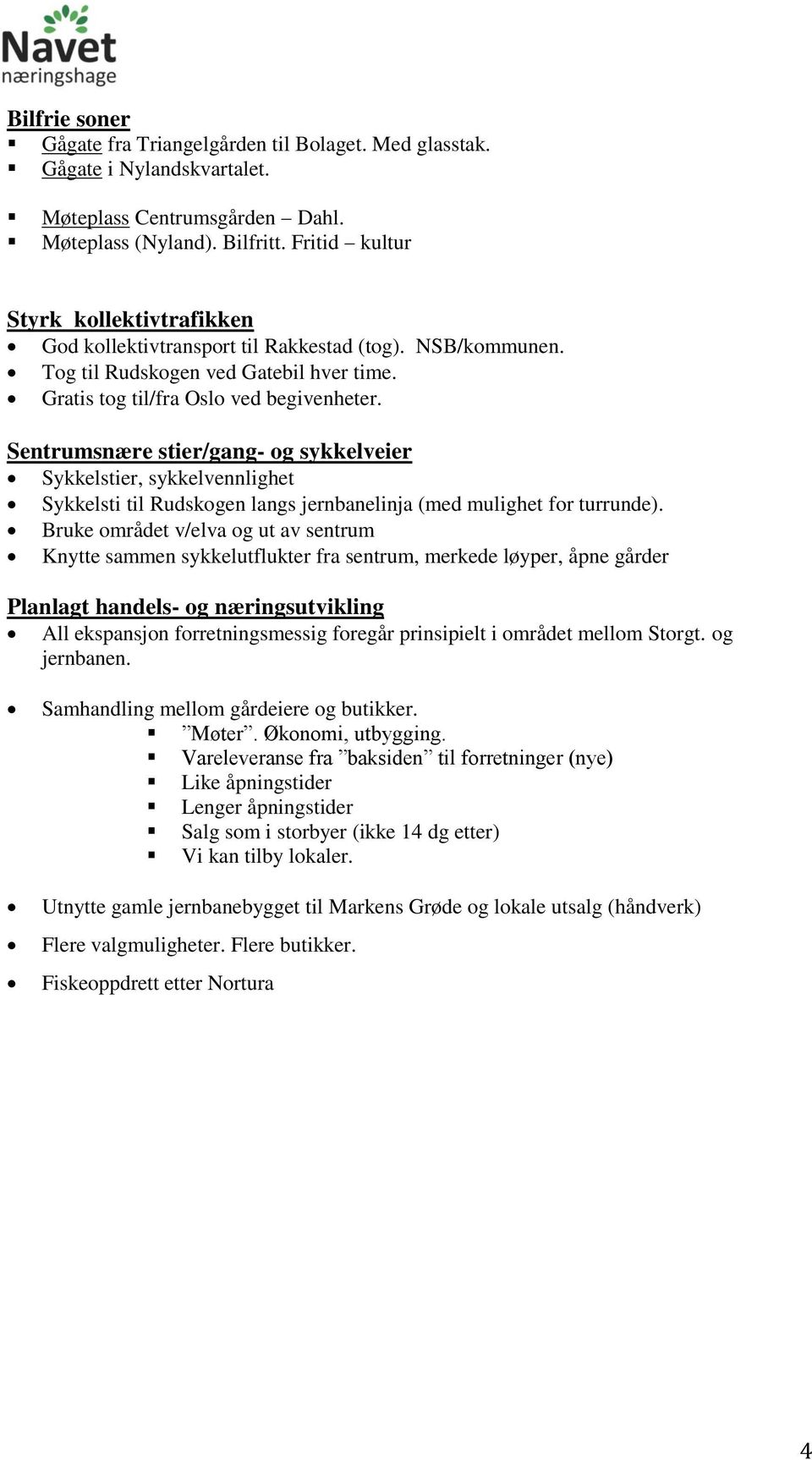 Sentrumsnære stier/gang- og sykkelveier Sykkelstier, sykkelvennlighet Sykkelsti til Rudskogen langs jernbanelinja (med mulighet for turrunde).