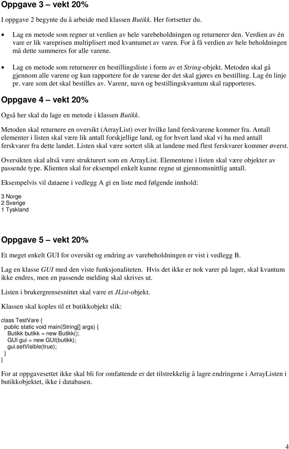 Lag en metode som returnerer en bestillingsliste i form av et String-objekt. Metoden skal gå gjennom alle varene og kun rapportere for de varene der det skal gjøres en bestilling. Lag én linje pr.