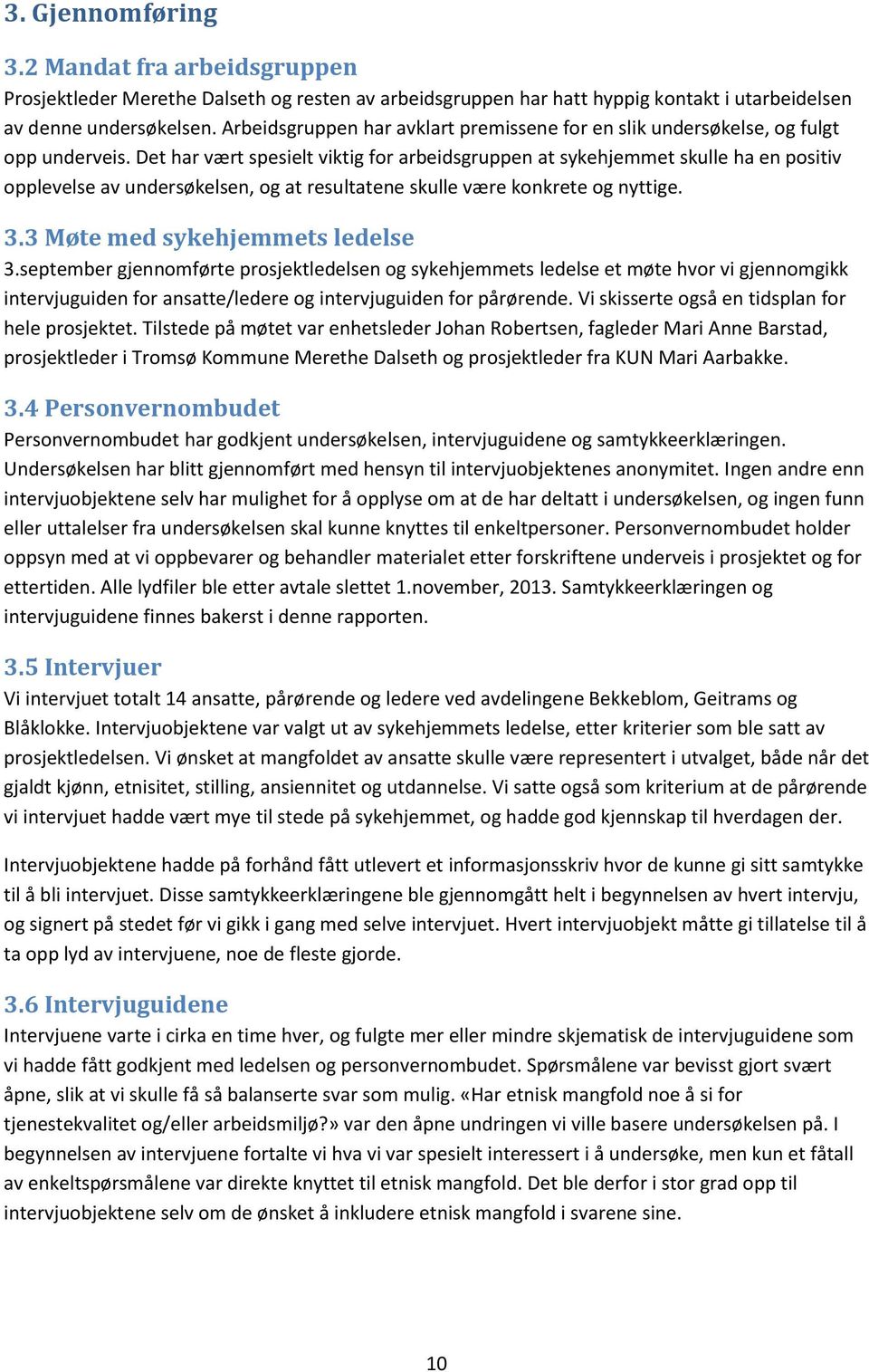 Det har vært spesielt viktig for arbeidsgruppen at sykehjemmet skulle ha en positiv opplevelse av undersøkelsen, og at resultatene skulle være konkrete og nyttige. 3.3 Møte med sykehjemmets ledelse 3.