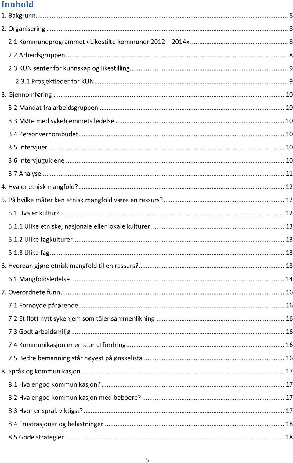 Hva er etnisk mangfold?... 12 5. På hvilke måter kan etnisk mangfold være en ressurs?... 12 5.1 Hva er kultur?... 12 5.1.1 Ulike etniske, nasjonale eller lokale kulturer... 13 5.1.2 Ulike fagkulturer.