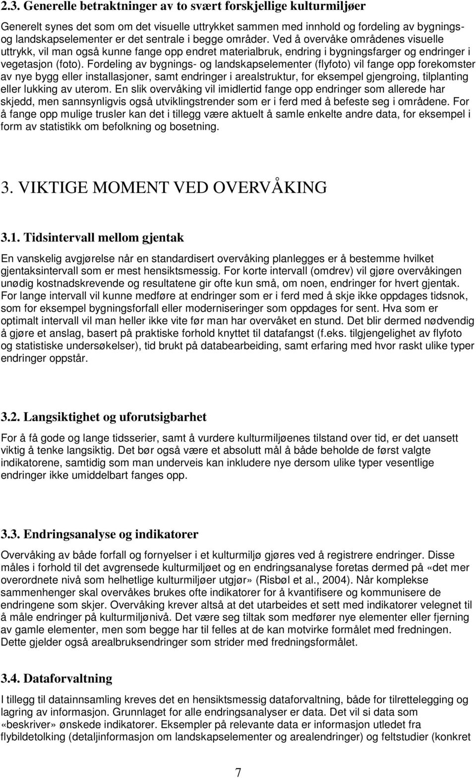 Fordeling av bygnings- og landskapselementer (flyfoto) vil fange opp forekomster av nye bygg eller installasjoner, samt endringer i arealstruktur, for eksempel gjengroing, tilplanting eller lukking