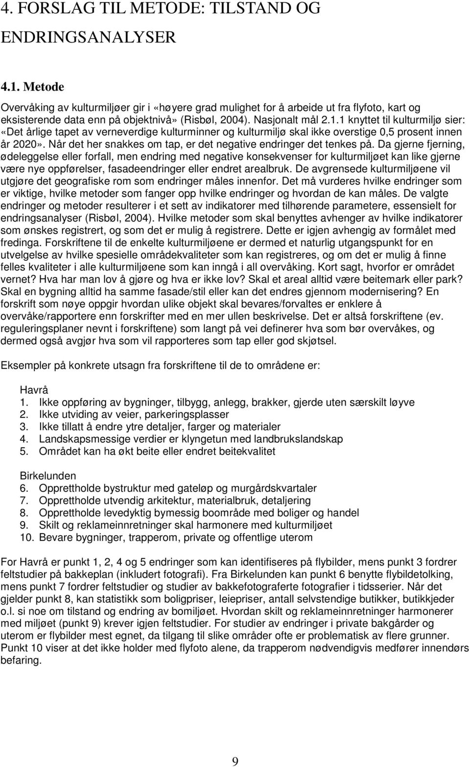 1 knyttet til kulturmiljø sier: «Det årlige tapet av verneverdige kulturminner og kulturmiljø skal ikke overstige 0,5 prosent innen år 2020».