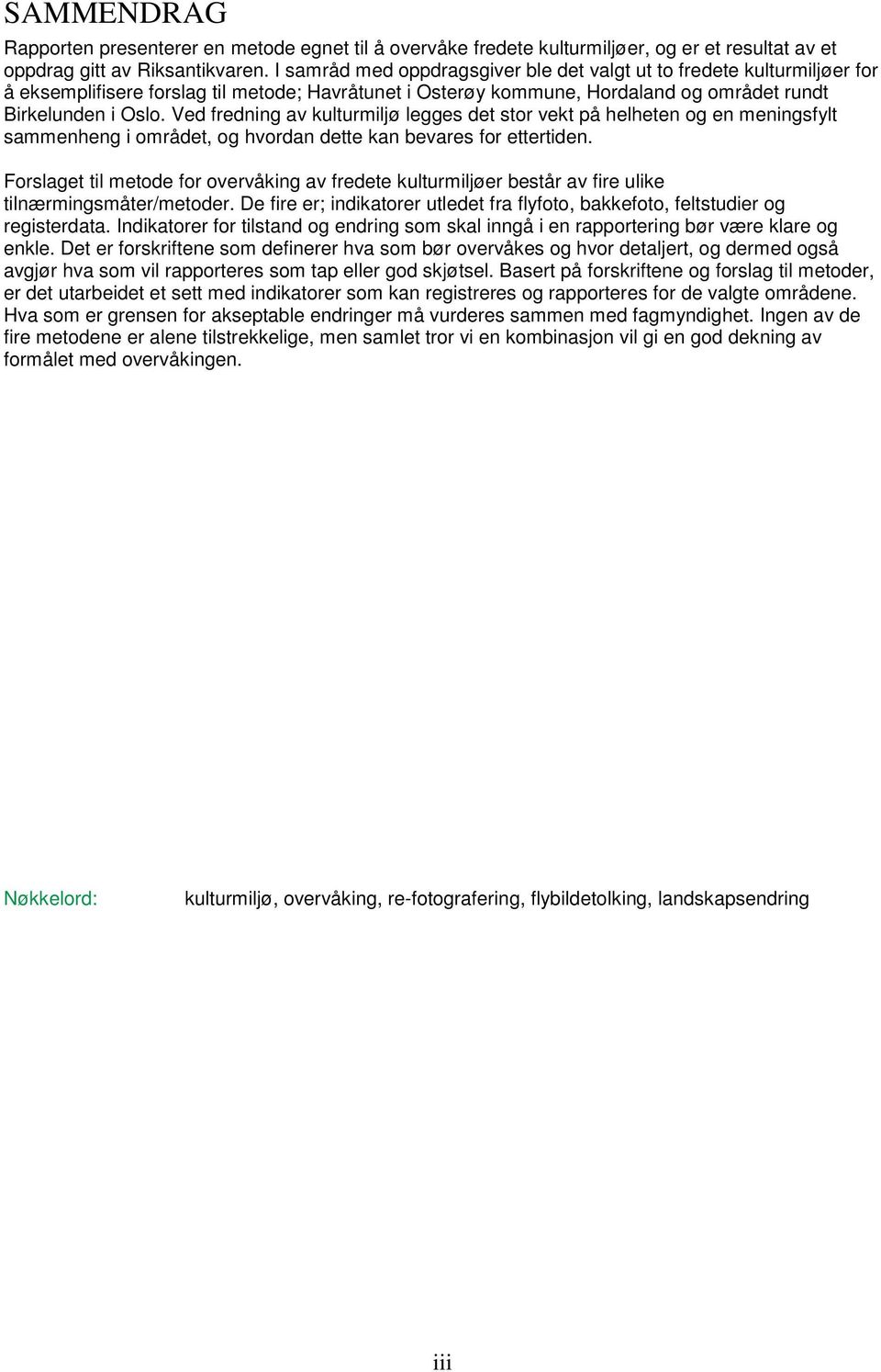 Ved fredning av kulturmiljø legges det stor vekt på helheten og en meningsfylt sammenheng i området, og hvordan dette kan bevares for ettertiden.