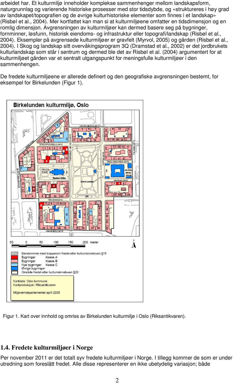 øvrige kulturhistoriske elementer som finnes i et landskap» (Risbøl et al., 2004). Mer kortfattet kan man si at kulturmiljøene omfatter en tidsdimensjon og en romlig dimensjon.