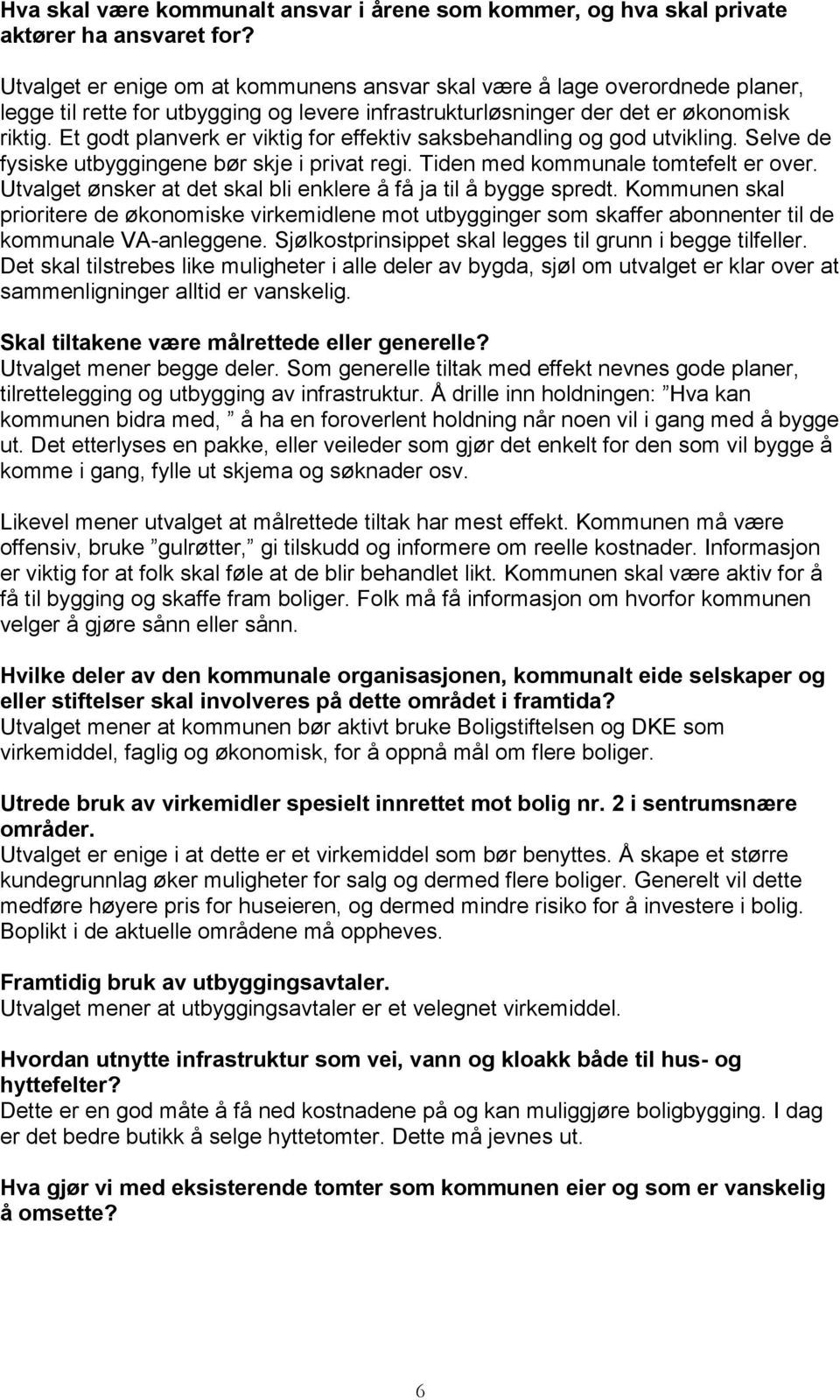 Et godt planverk er viktig for effektiv saksbehandling og god utvikling. Selve de fysiske utbyggingene bør skje i privat regi. Tiden med kommunale tomtefelt er over.