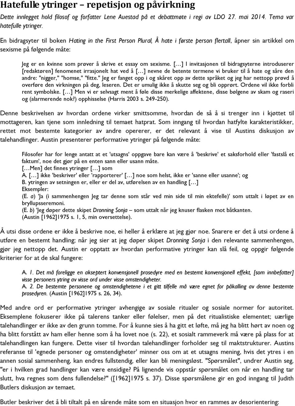 [ ] I invitasjonen til bidragsyterne introduserer [redaktøren] fenomenet irrasjonelt hat ved å [ ] nevne de betente termene vi bruker til å hate og såre den andre: "nigger," "homse," "fitte.