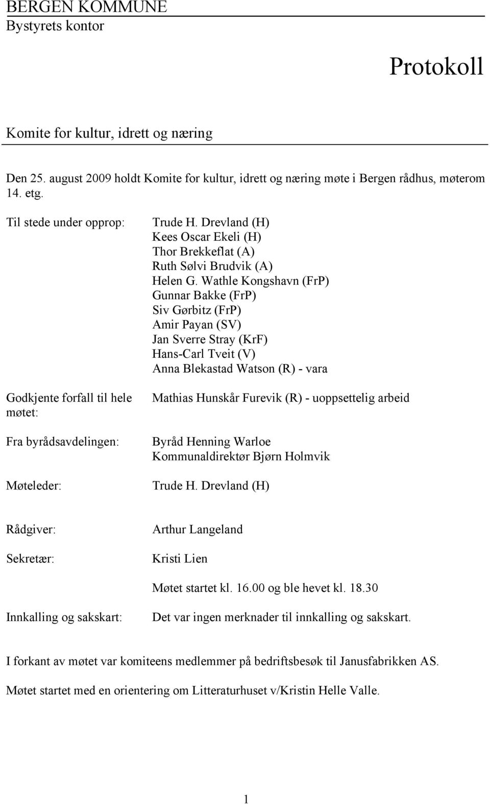 Wathle Kongshavn (FrP) Gunnar Bakke (FrP) Siv Gørbitz (FrP) Amir Payan (SV) Jan Sverre Stray (KrF) Hans-Carl Tveit (V) Anna Blekastad Watson (R) - vara Mathias Hunskår Furevik (R) - uoppsettelig