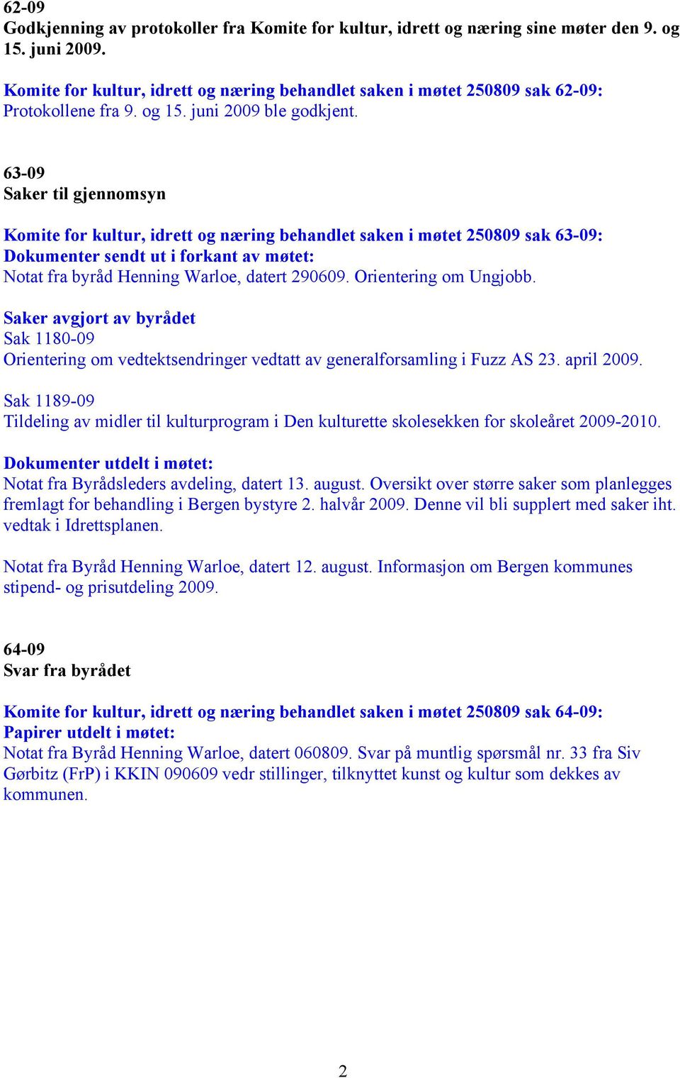 63-09 Saker til gjennomsyn Komite for kultur, idrett og næring behandlet saken i møtet 250809 sak 63-09: Dokumenter sendt ut i forkant av møtet: Notat fra byråd Henning Warloe, datert 290609.