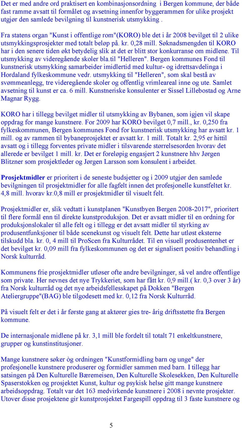 Søknadsmengden til KORO har i den senere tiden økt betydelig slik at det er blitt stor konkurranse om midlene. Til utsmykking av videregående skoler bla.til "Helleren".