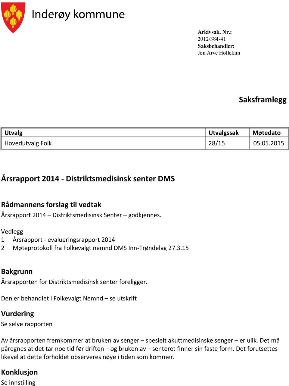 Vedlegg 1 Årsrapport - evalueringsrapport 2014 2 Møteprotokoll fra Folkevalgt nemnd DMS Inn-Trøndelag 27.3.15 Bakgrunn Årsrapporten for Distriktsmedisinsk senter foreligger.