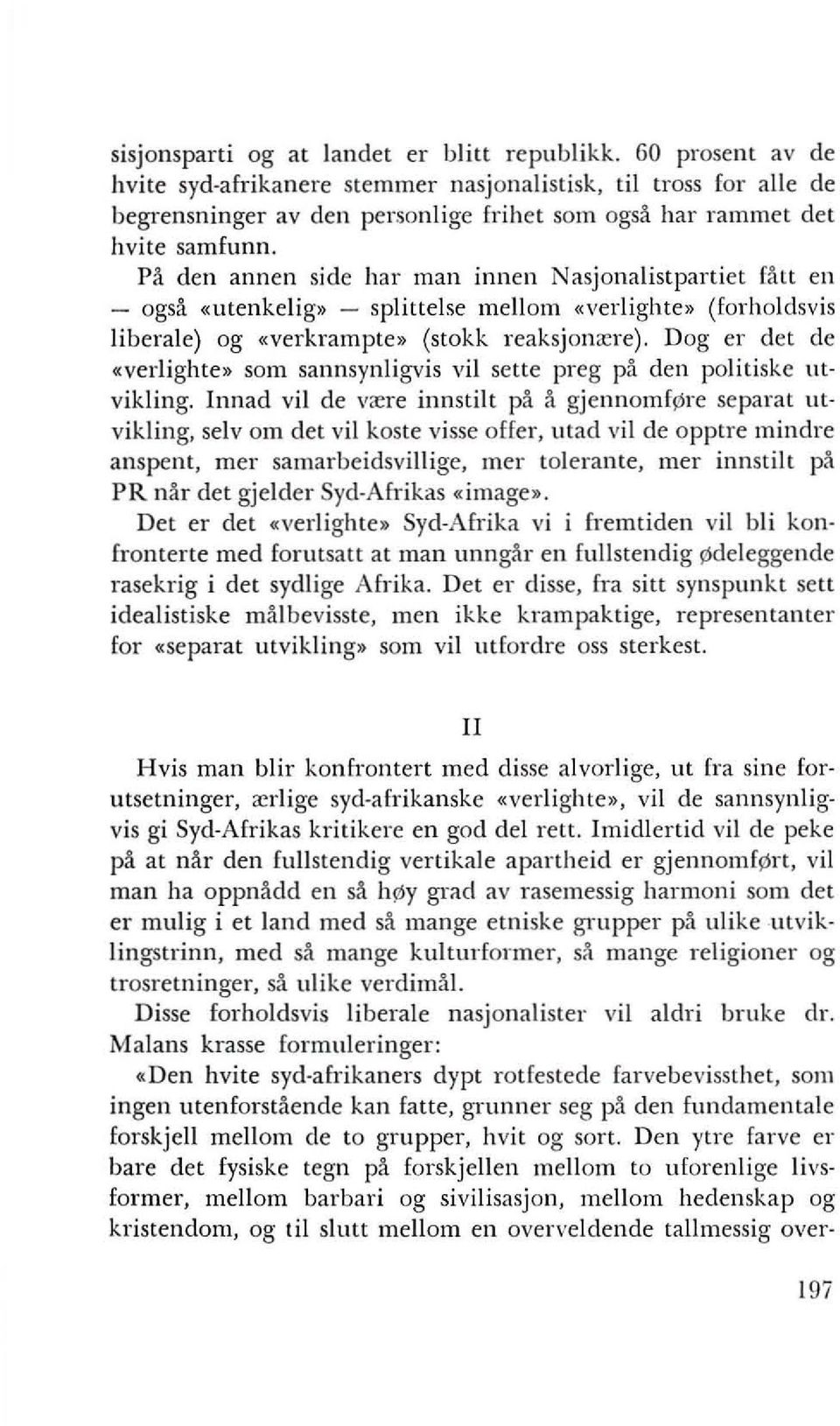 Pa den annen side har man innen Nasjonalistpartiet Hilt en - ogsa «utenkelig» - splittel'e mellom «verlighte» (forholdsvis liberale) og «verkrampte» (stokk reaksjonrere).