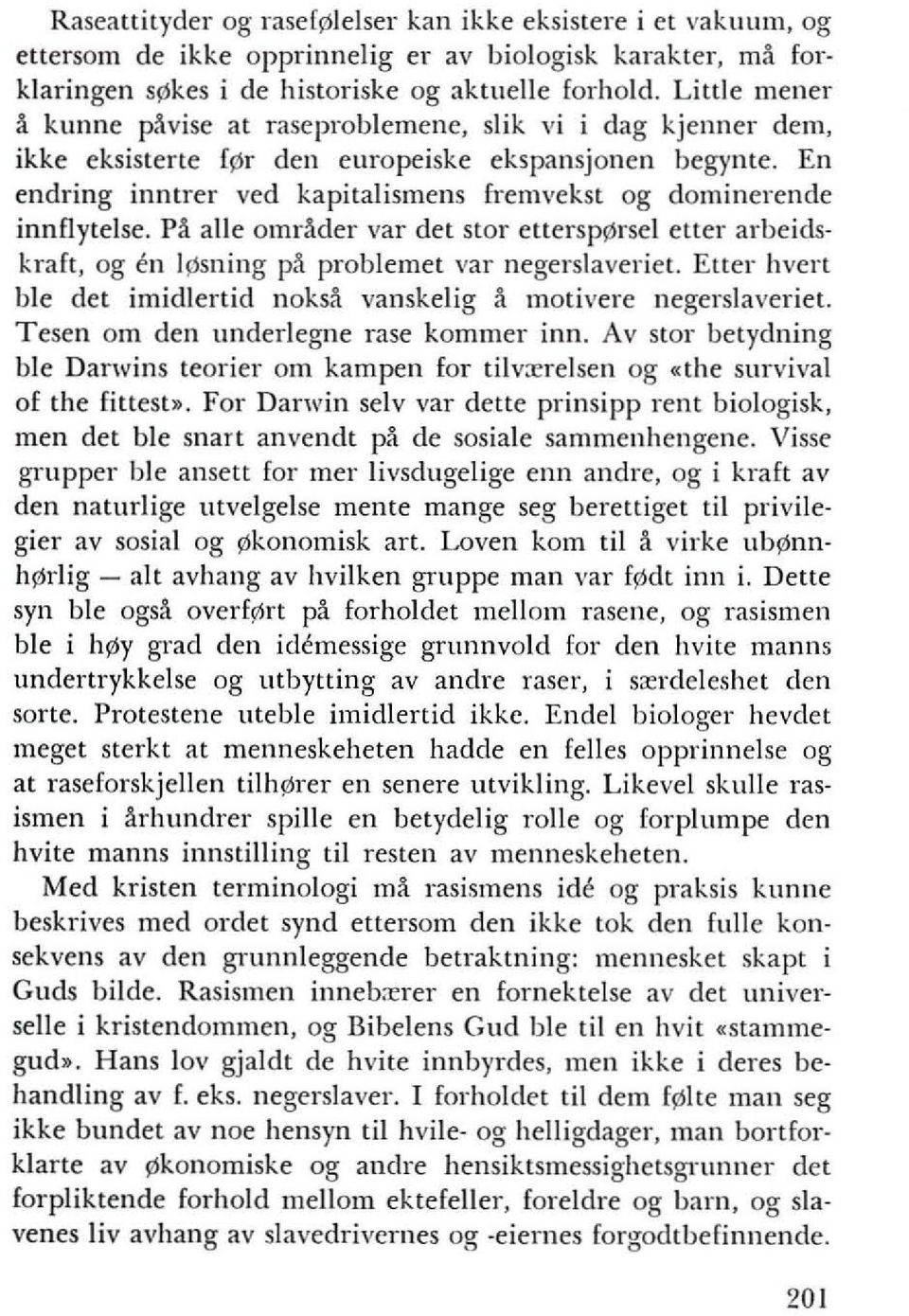 En endring inntrer ved kapitalismens fremvekst og dominerende innflytelse. Pa aile omrader var det stor ettersplelrsel etter arbeidskraft, og en llelsning pa problemet var negerslaveriet.