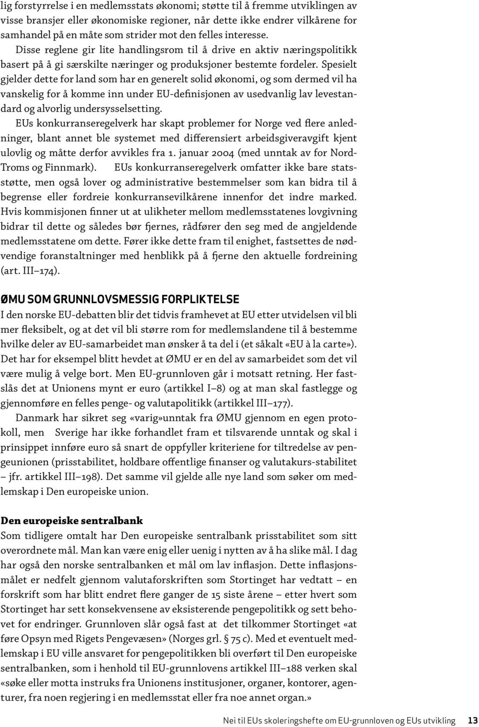 Spesielt gjelder dette for land som har en generelt solid økonomi, og som dermed vil ha vanskelig for å komme inn under EU-definisjonen av usedvanlig lav levestandard og alvorlig undersysselsetting.