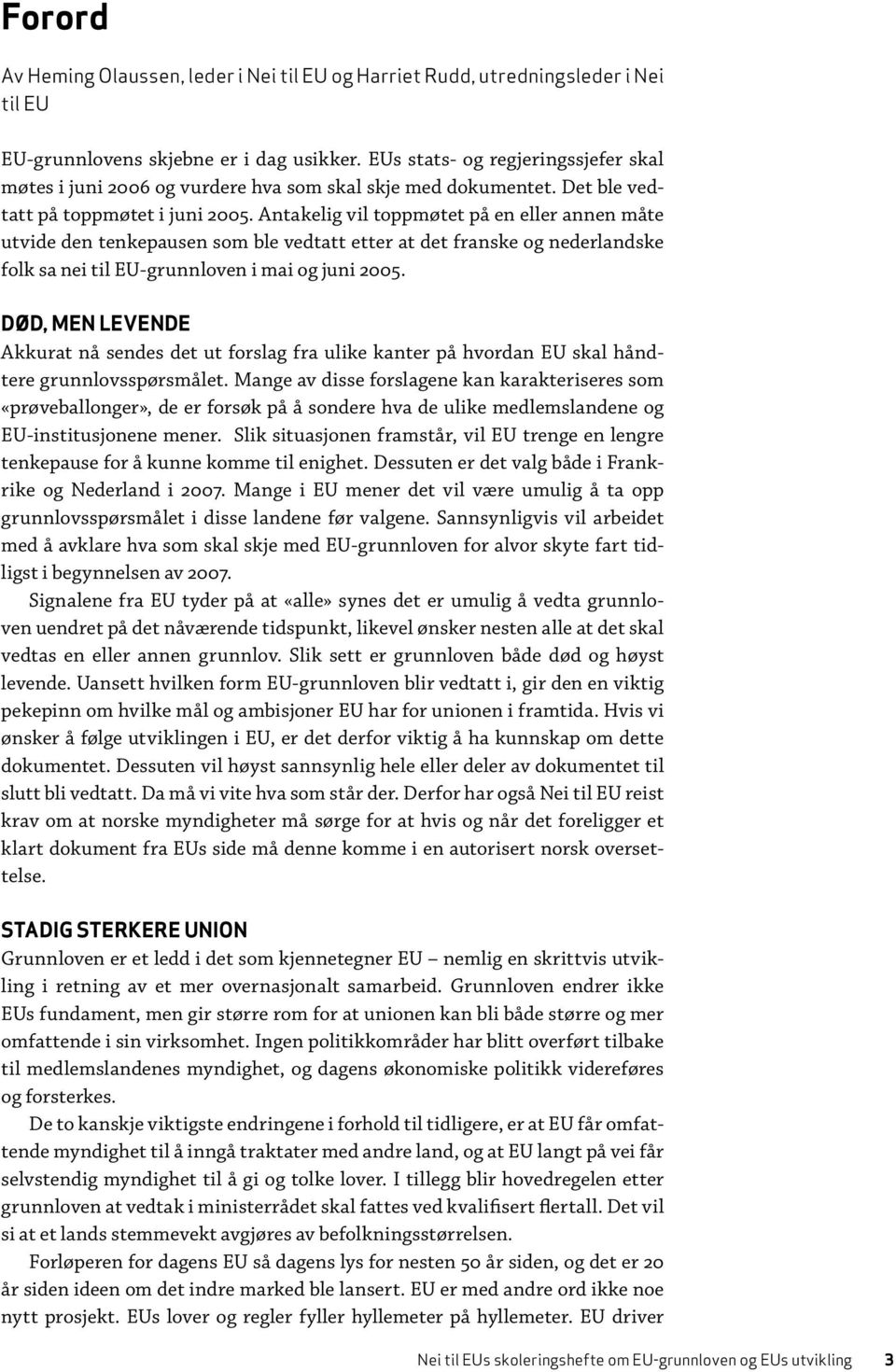 Antakelig vil toppmøtet på en eller annen måte utvide den tenkepausen som ble vedtatt etter at det franske og nederlandske folk sa nei til EU-grunnloven i mai og juni 2005.