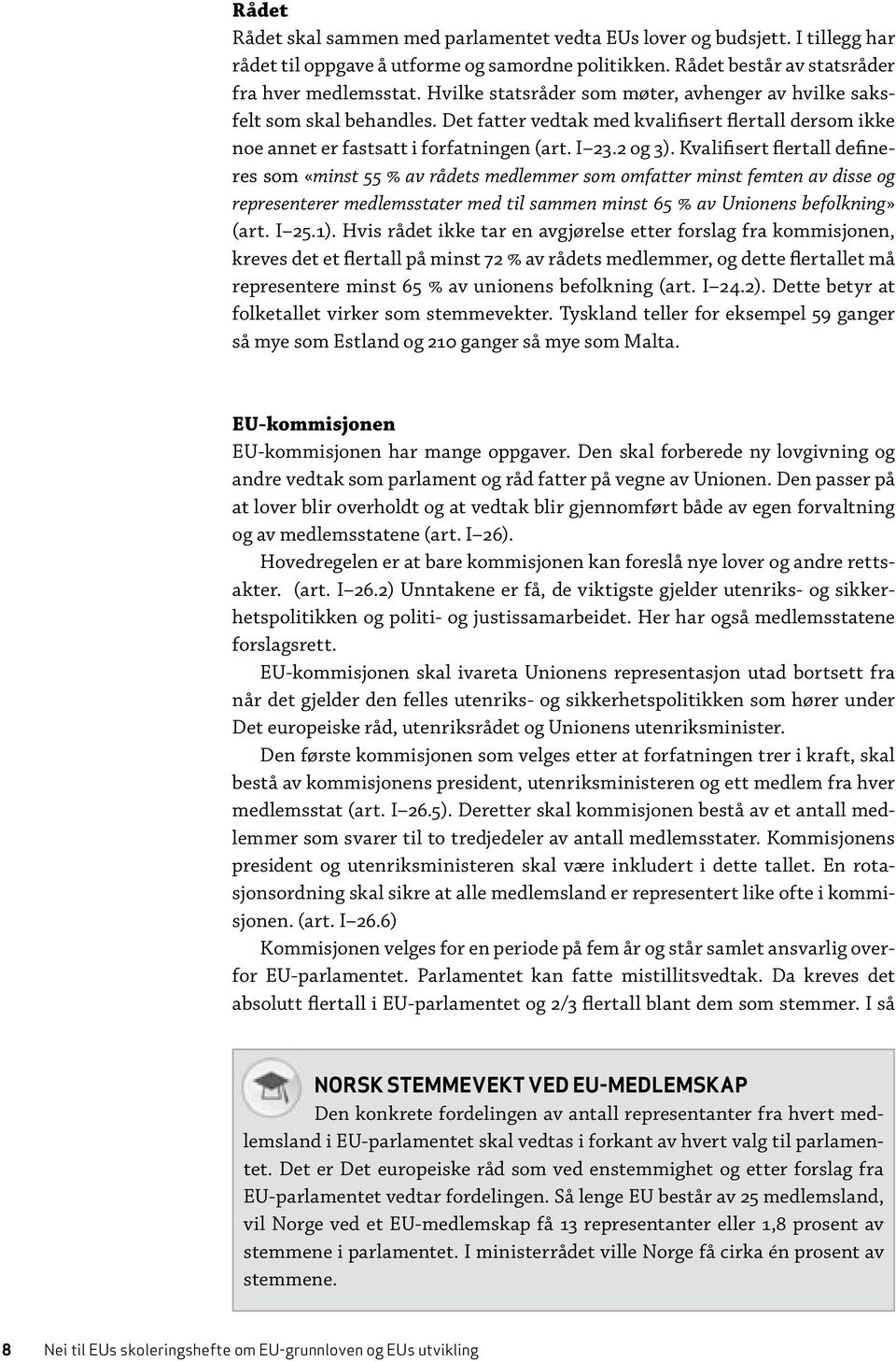 Kvalifisert flertall defineres som «minst 55 % av rådets medlemmer som omfatter minst femten av disse og representerer medlemsstater med til sammen minst 65 % av Unionens befolkning» (art. I 25.1).