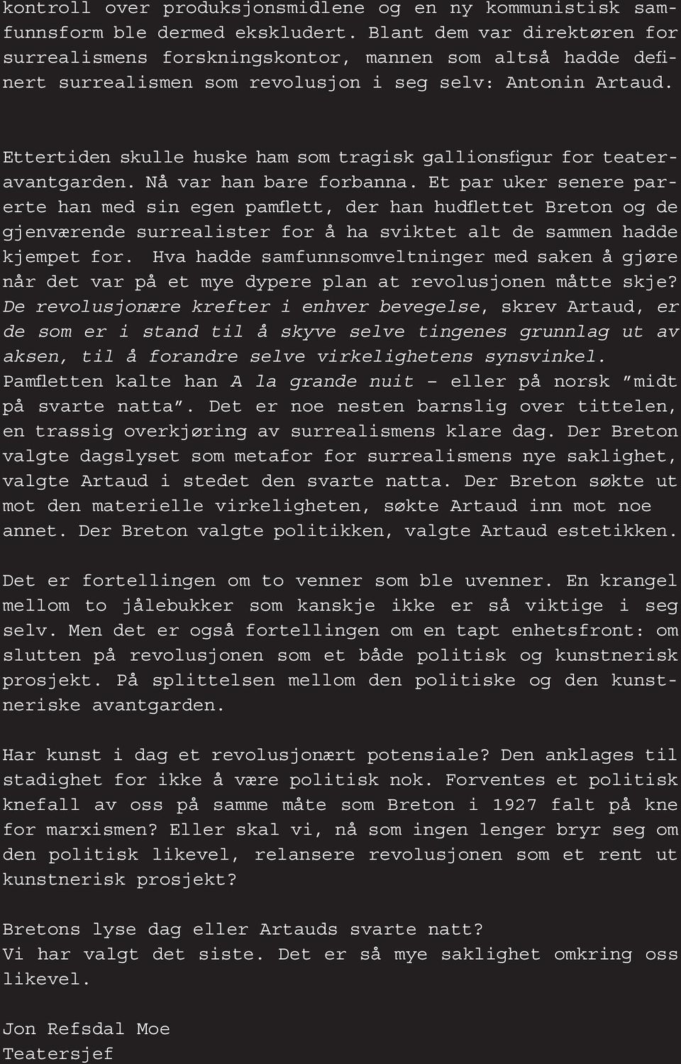 Ettertiden skulle huske ham som tragisk gallionsfigur for teateravantgarden. Nå var han bare forbanna.