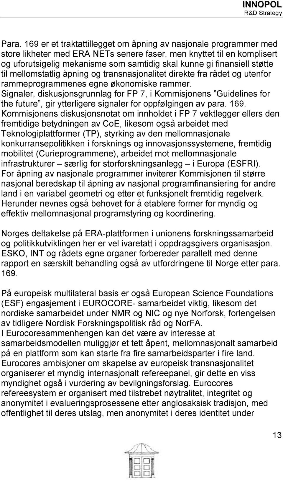 Signaler, diskusjonsgrunnlag for FP 7, i Kommisjonens Guidelines for the future, gir ytterligere signaler for oppfølgingen av para. 169.