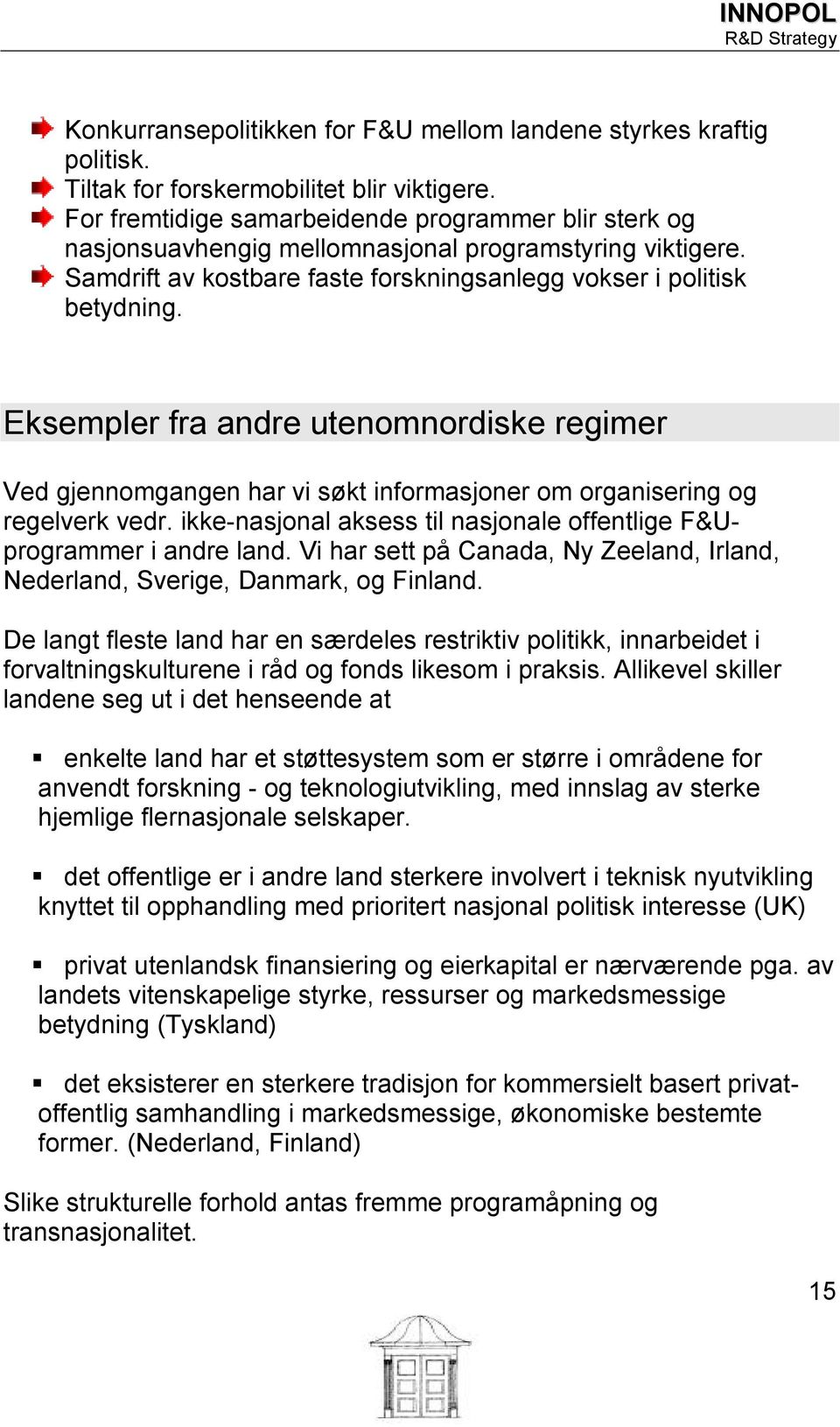 Eksempler fra andre utenomnordiske regimer Ved gjennomgangen har vi søkt informasjoner om organisering og regelverk vedr. ikke-nasjonal aksess til nasjonale offentlige F&Uprogrammer i andre land.