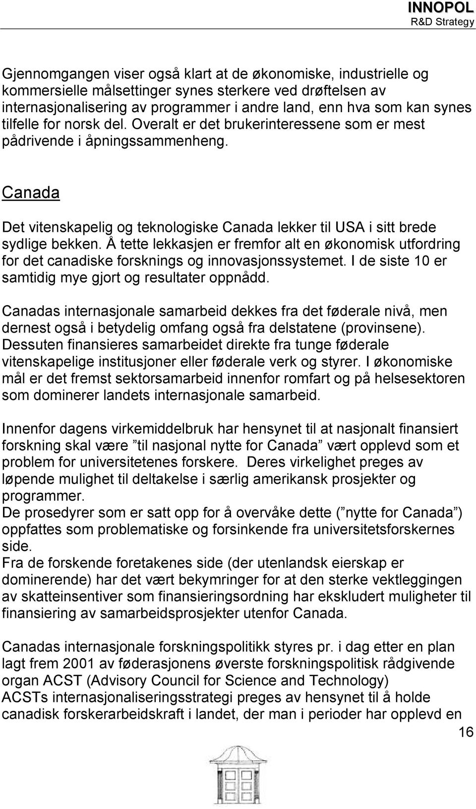 Å tette lekkasjen er fremfor alt en økonomisk utfordring for det canadiske forsknings og innovasjonssystemet. I de siste 10 er samtidig mye gjort og resultater oppnådd.