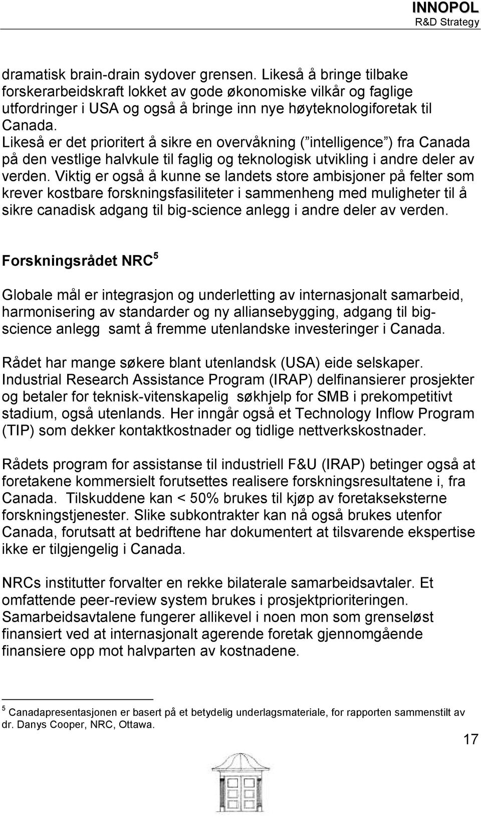 Likeså er det prioritert å sikre en overvåkning ( intelligence ) fra Canada på den vestlige halvkule til faglig og teknologisk utvikling i andre deler av verden.