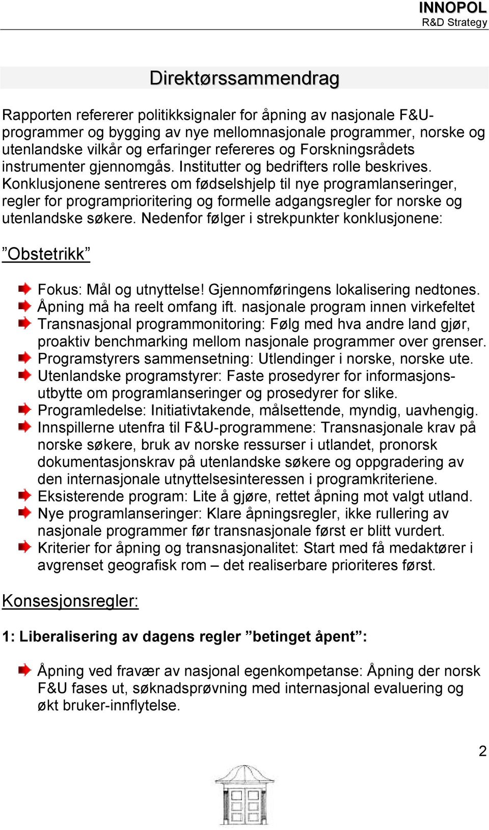 Konklusjonene sentreres om fødselshjelp til nye programlanseringer, regler for programprioritering og formelle adgangsregler for norske og utenlandske søkere.