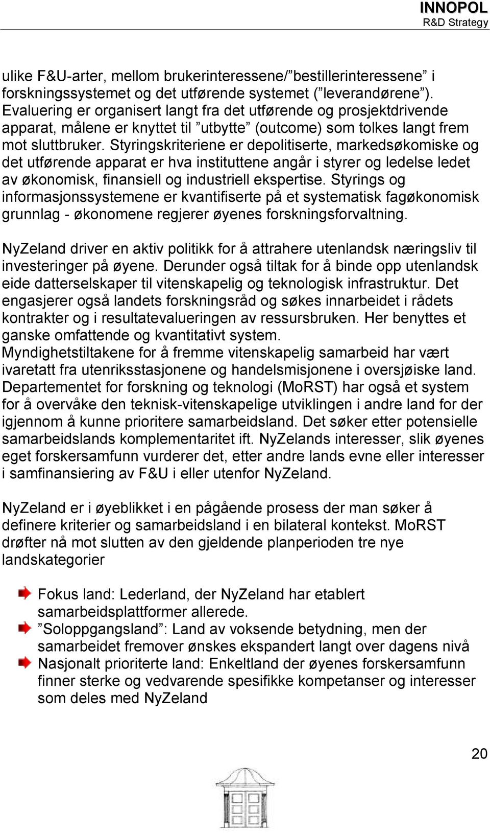 Styringskriteriene er depolitiserte, markedsøkomiske og det utførende apparat er hva instituttene angår i styrer og ledelse ledet av økonomisk, finansiell og industriell ekspertise.