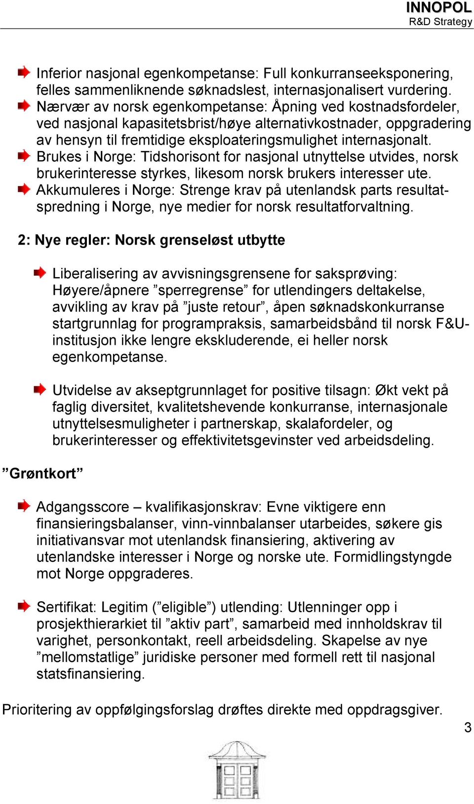 Brukes i Norge: Tidshorisont for nasjonal utnyttelse utvides, norsk brukerinteresse styrkes, likesom norsk brukers interesser ute.