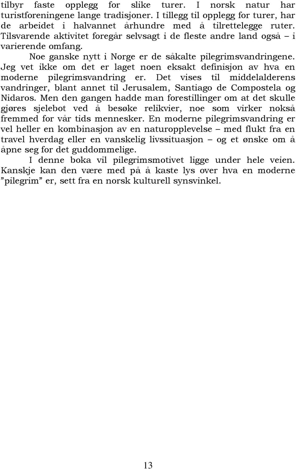 Jeg vet ikke om det er laget noen eksakt definisjon av hva en moderne pilegrimsvandring er. Det vises til middelalderens vandringer, blant annet til Jerusalem, Santiago de Compostela og Nidaros.