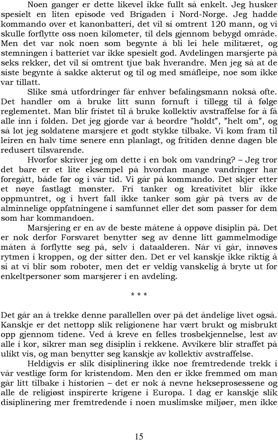 Men det var nok noen som begynte å bli lei hele militæret, og stemningen i batteriet var ikke spesielt god. Avdelingen marsjerte på seks rekker, det vil si omtrent tjue bak hverandre.