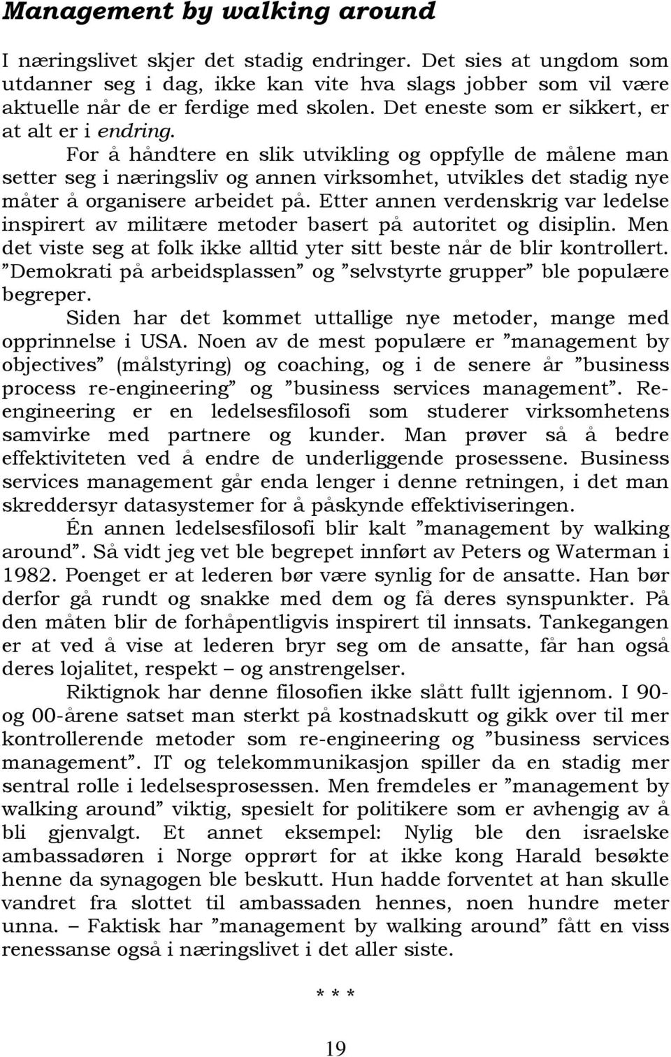 For å håndtere en slik utvikling og oppfylle de målene man setter seg i næringsliv og annen virksomhet, utvikles det stadig nye måter å organisere arbeidet på.