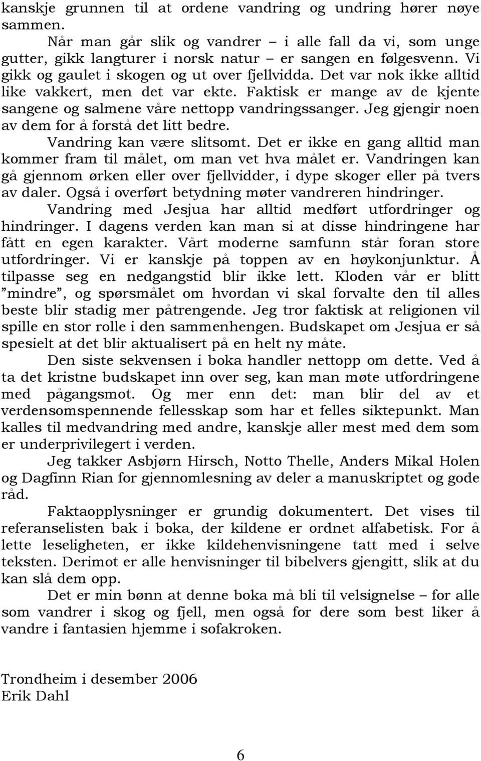 Jeg gjengir noen av dem for å forstå det litt bedre. Vandring kan være slitsomt. Det er ikke en gang alltid man kommer fram til målet, om man vet hva målet er.