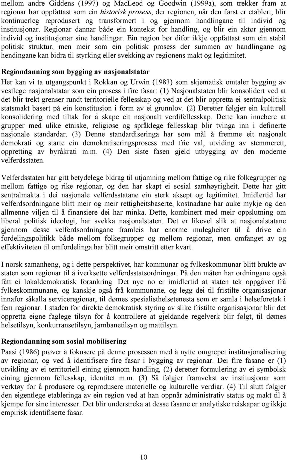 Ein region bør difor ikkje oppfattast som ein stabil politisk struktur, men meir som ein politisk prosess der summen av handlingane og hendingane kan bidra til styrking eller svekking av regionens