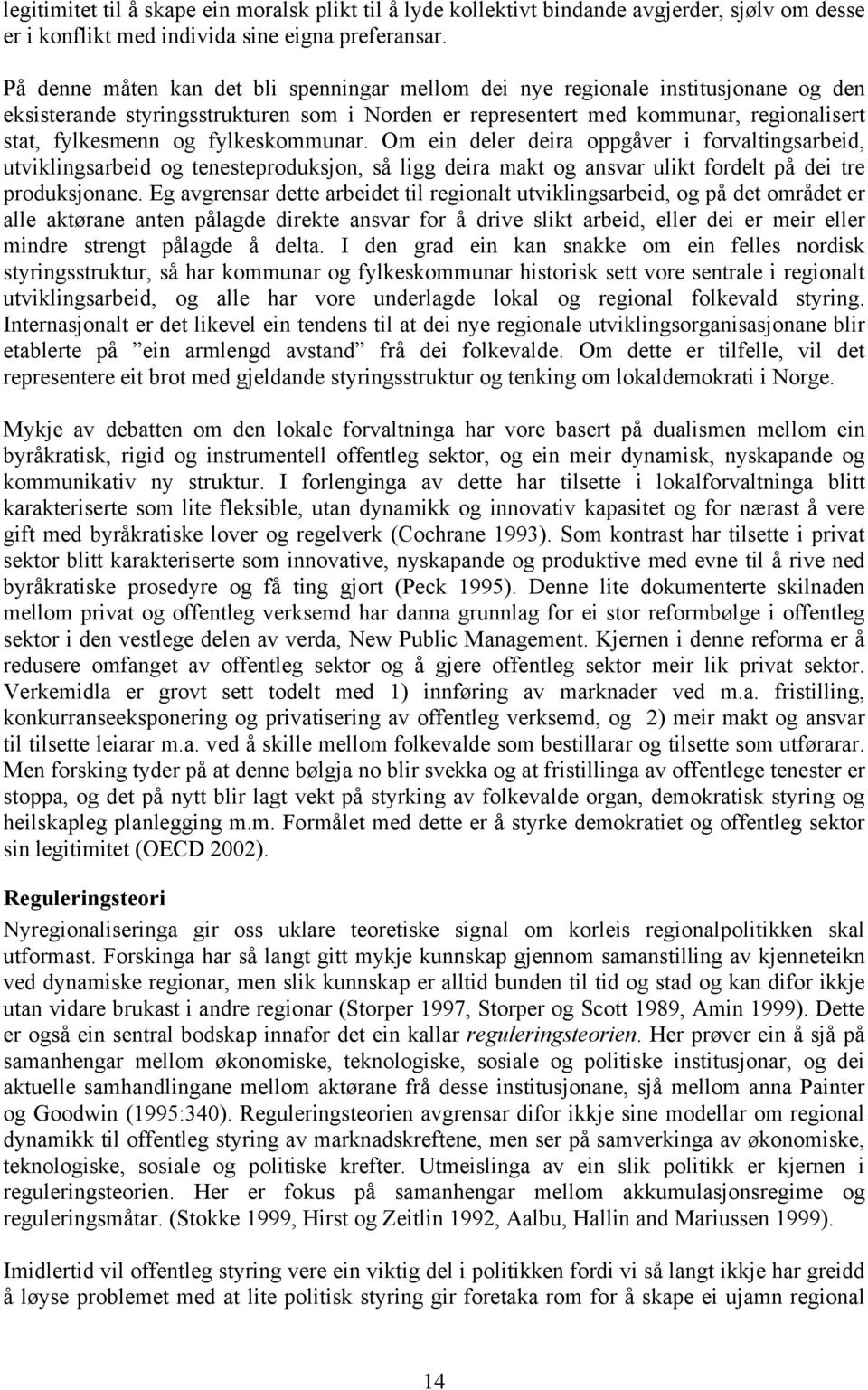 fylkeskommunar. Om ein deler deira oppgåver i forvaltingsarbeid, utviklingsarbeid og tenesteproduksjon, så ligg deira makt og ansvar ulikt fordelt på dei tre produksjonane.