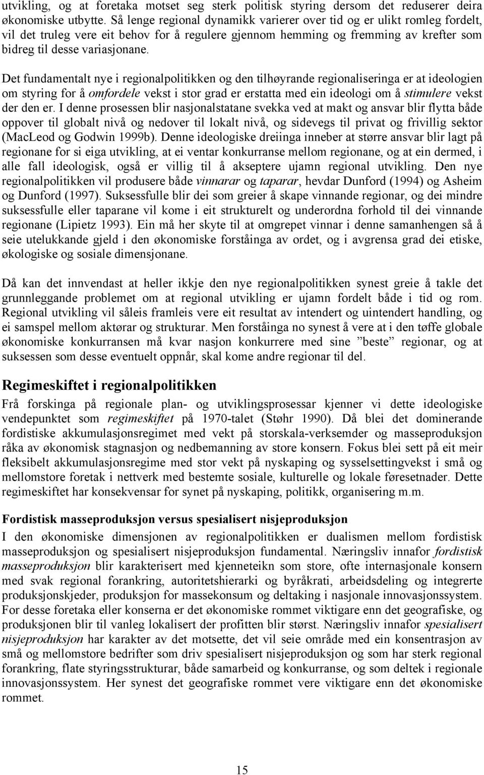 Det fundamentalt nye i regionalpolitikken og den tilhøyrande regionaliseringa er at ideologien om styring for å omfordele vekst i stor grad er erstatta med ein ideologi om å stimulere vekst der den